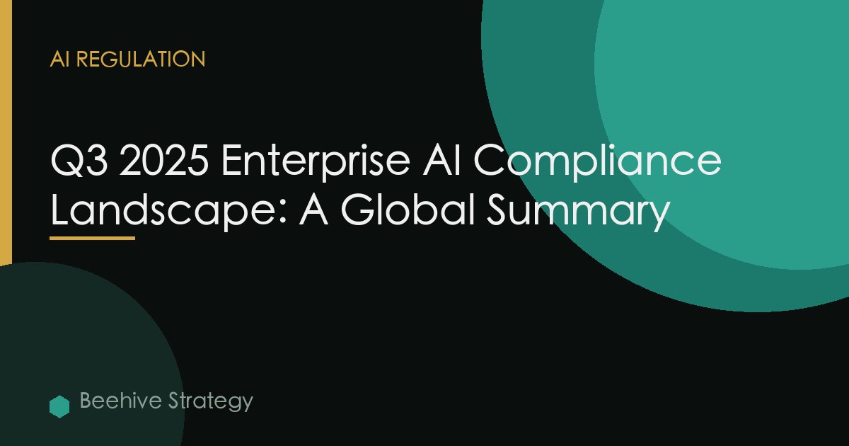 Q3 2025 Enterprise AI Compliance Landscape: A Global Summary