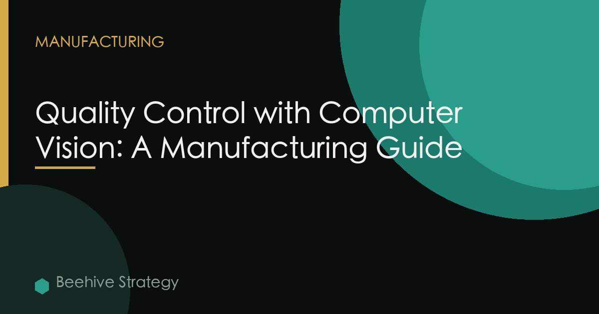 Quality Control with Computer Vision: A Manufacturing Guide