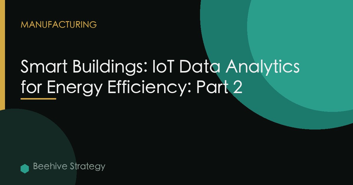 Smart Buildings: IoT Data Analytics for Energy Efficiency: Part 2