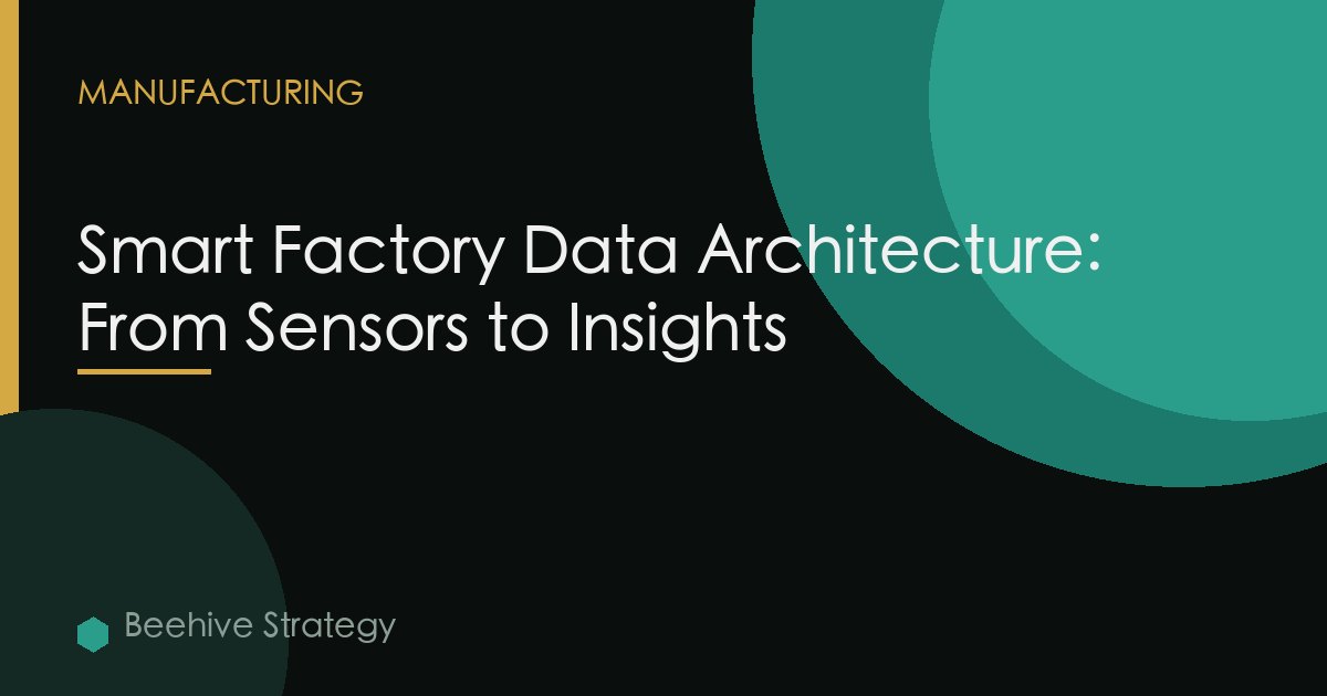 Smart Factory Data Architecture: From Sensors to Insights