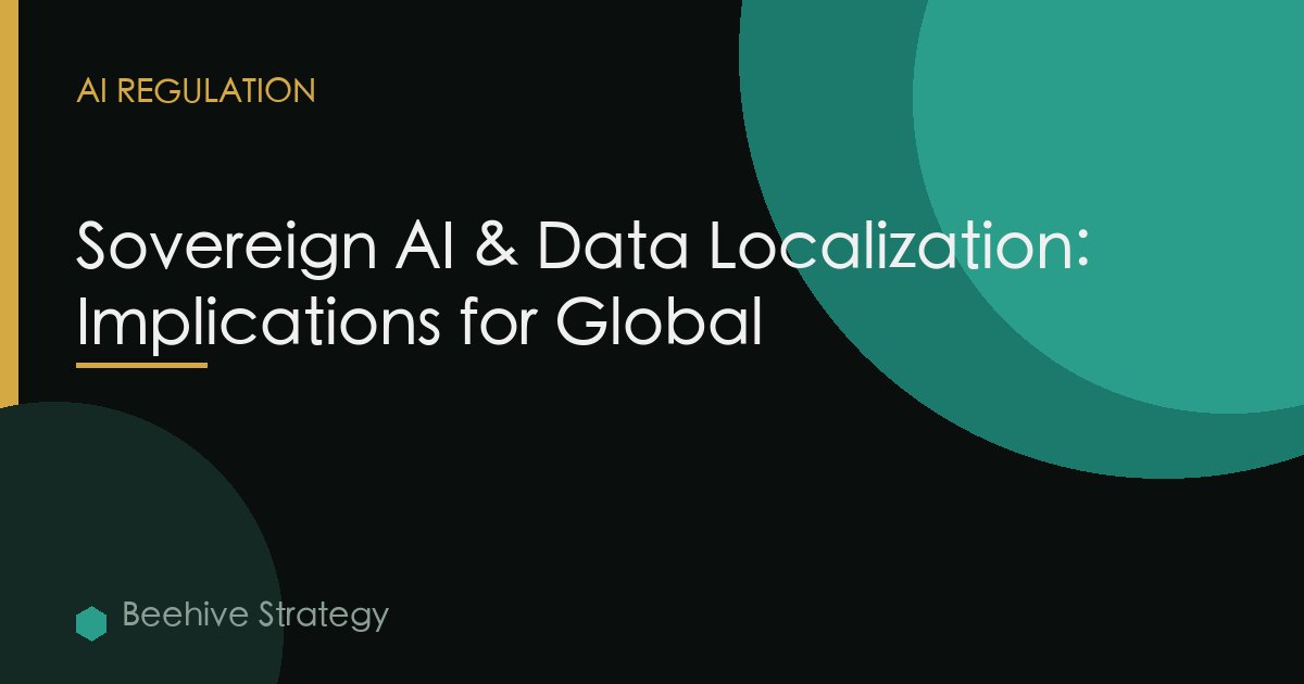 Sovereign AI & Data Localization: Implications for Global