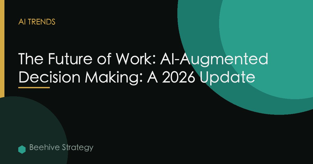 The Future of Work: AI-Augmented Decision Making: A 2026 Update