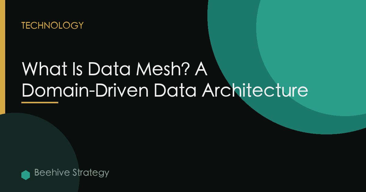 What Is Data Mesh? A Domain-Driven Data Architecture
