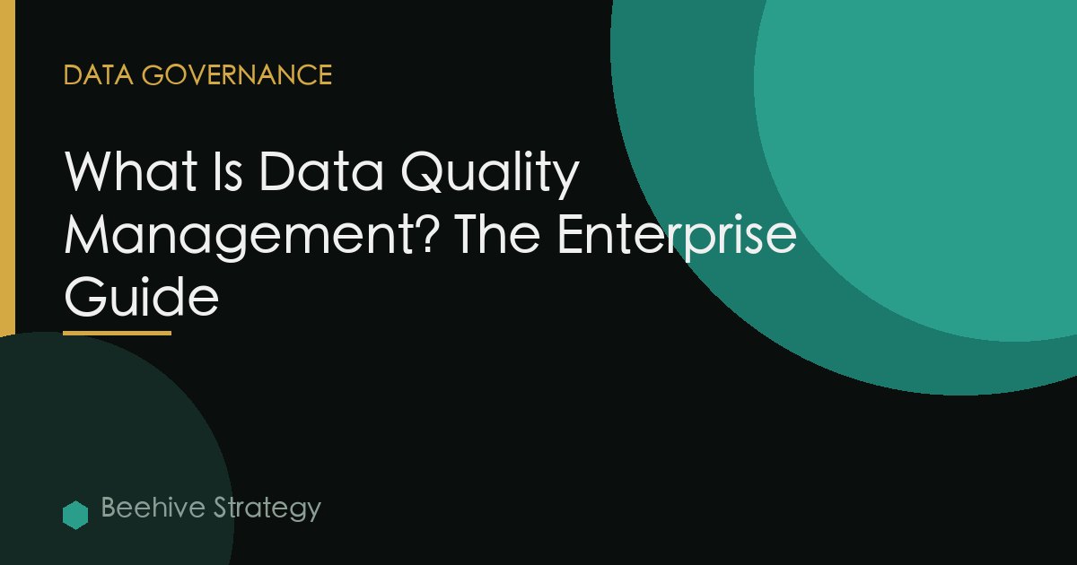 What Is Data Quality Management? The Enterprise Guide