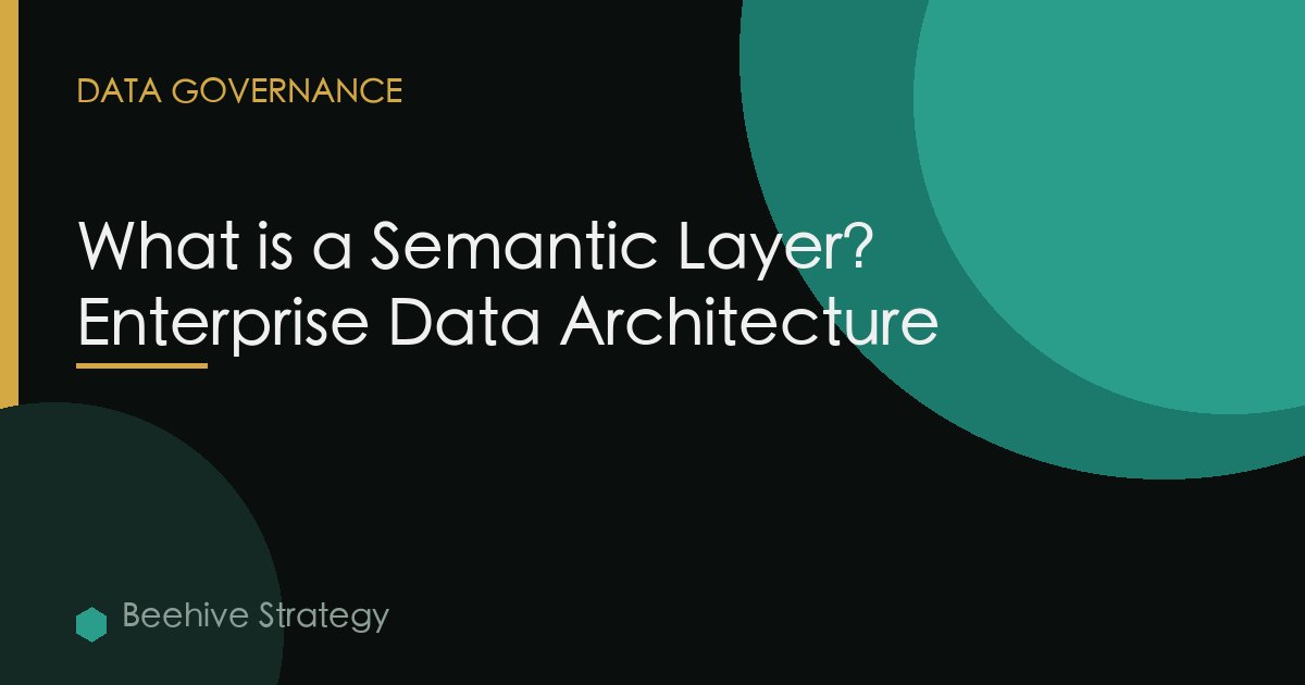 What is a Semantic Layer? Enterprise Data Architecture