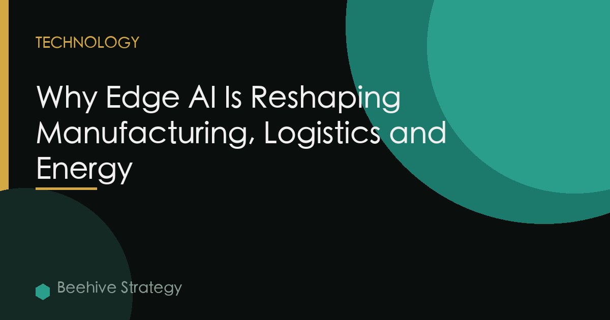Why Edge AI Is Reshaping Manufacturing, Logistics and Energy