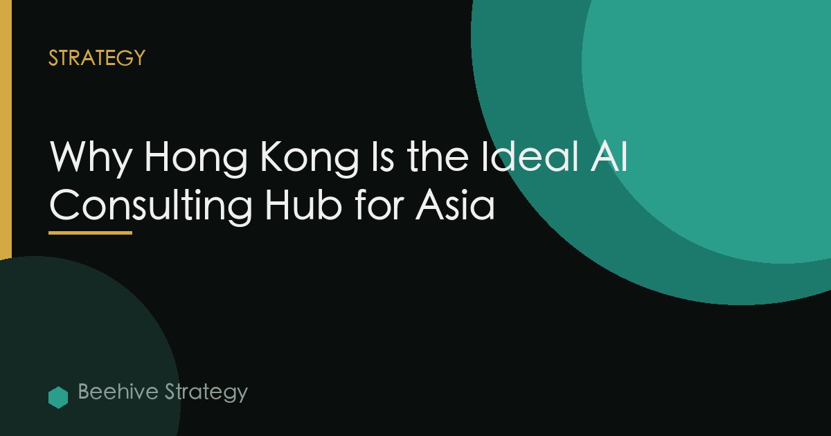 Why Hong Kong Is the Ideal AI Consulting Hub for Asia