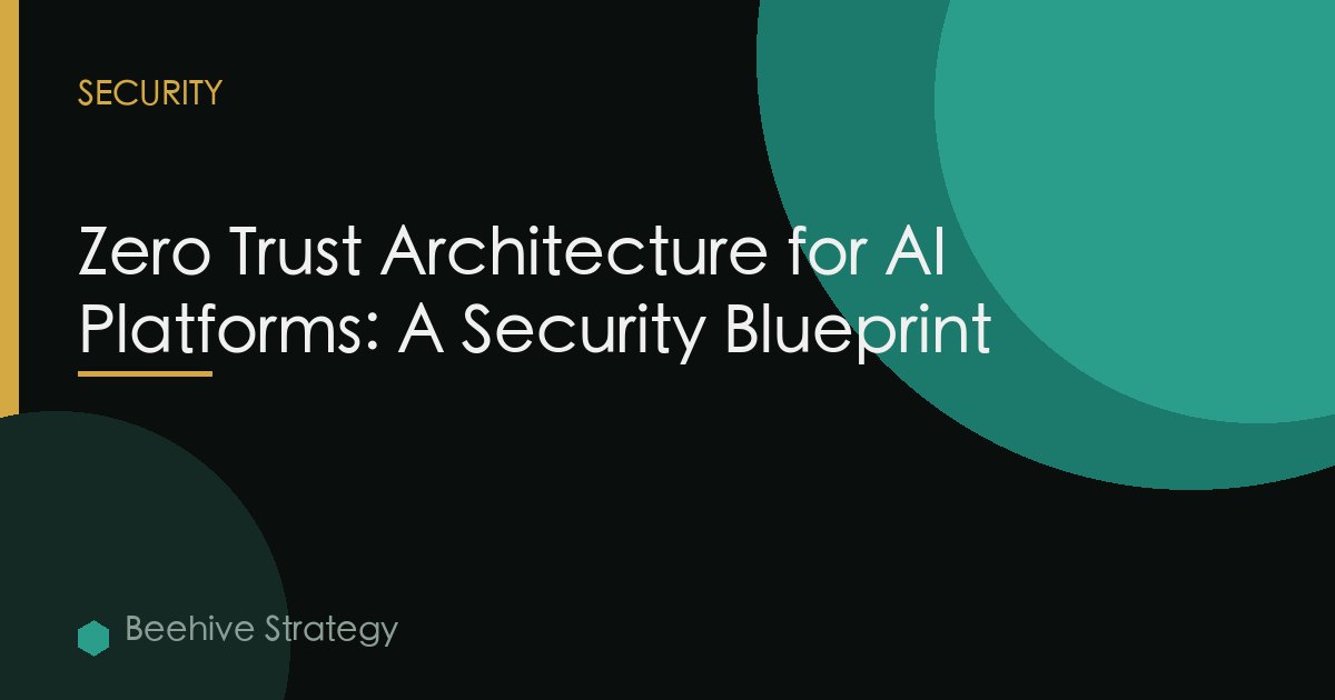 Zero Trust Architecture for AI Platforms: A Security Blueprint