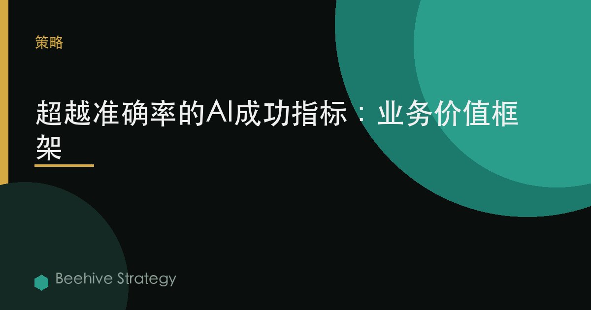 超越準確率的AI成功指標：業務價值框架 | Beehive