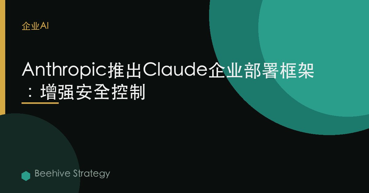 Anthropic推出Claude企業部署框架，強化安全控制功能
