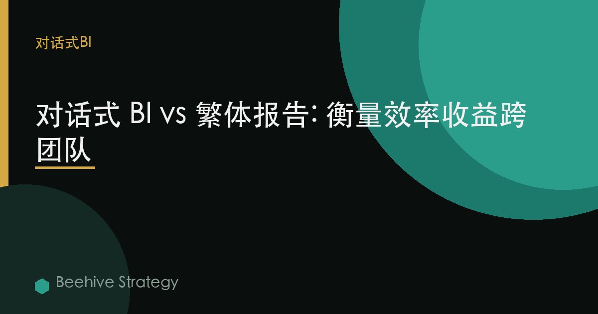 對話式 BI vs 繁體報告: 衡量效率收益跨團隊