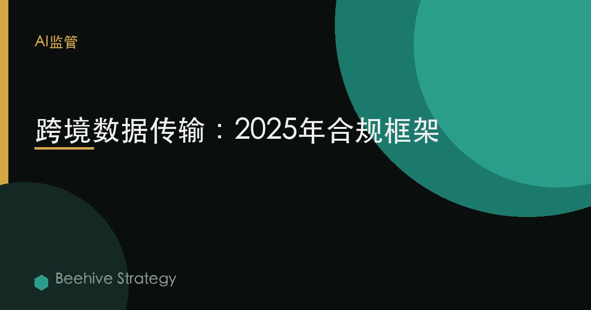 跨境數據傳輸：2025年合規框架 | Beehive