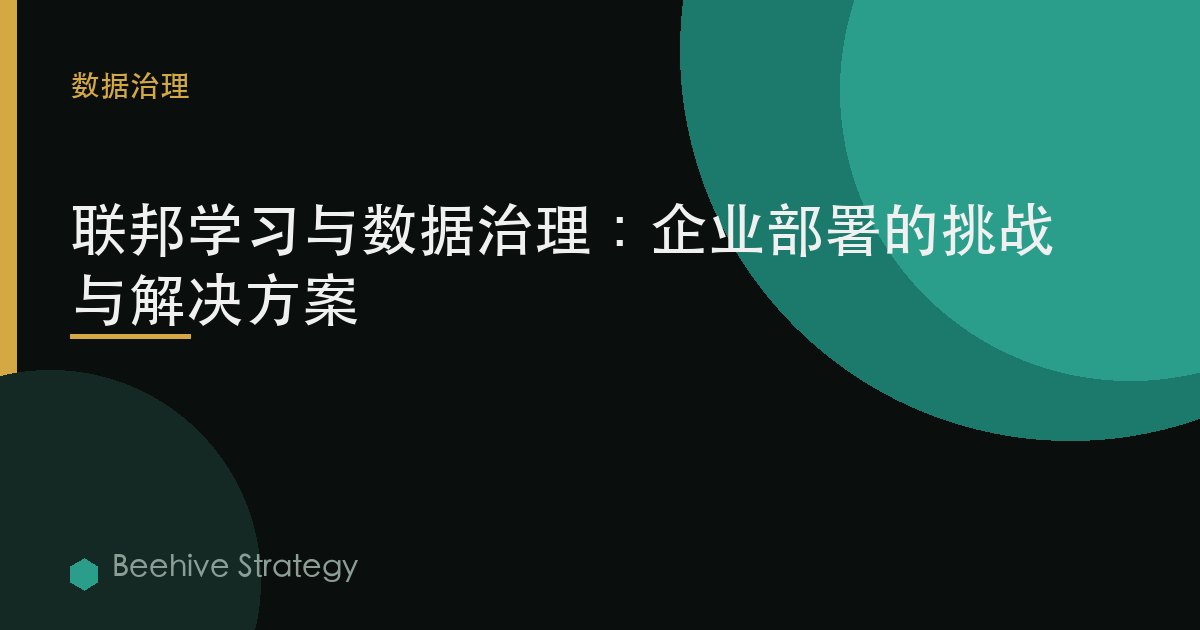 聯邦學習與數據治理：企業部署的挑戰與解決方案 | Beehive