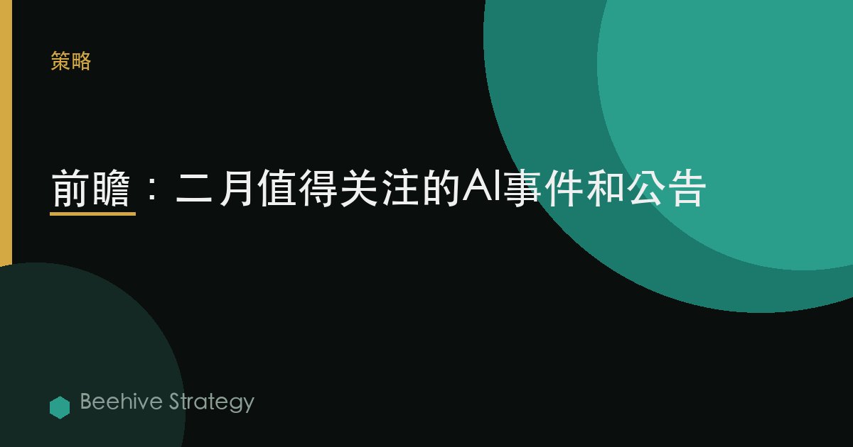 前瞻：二月值得關注的AI事件和公告